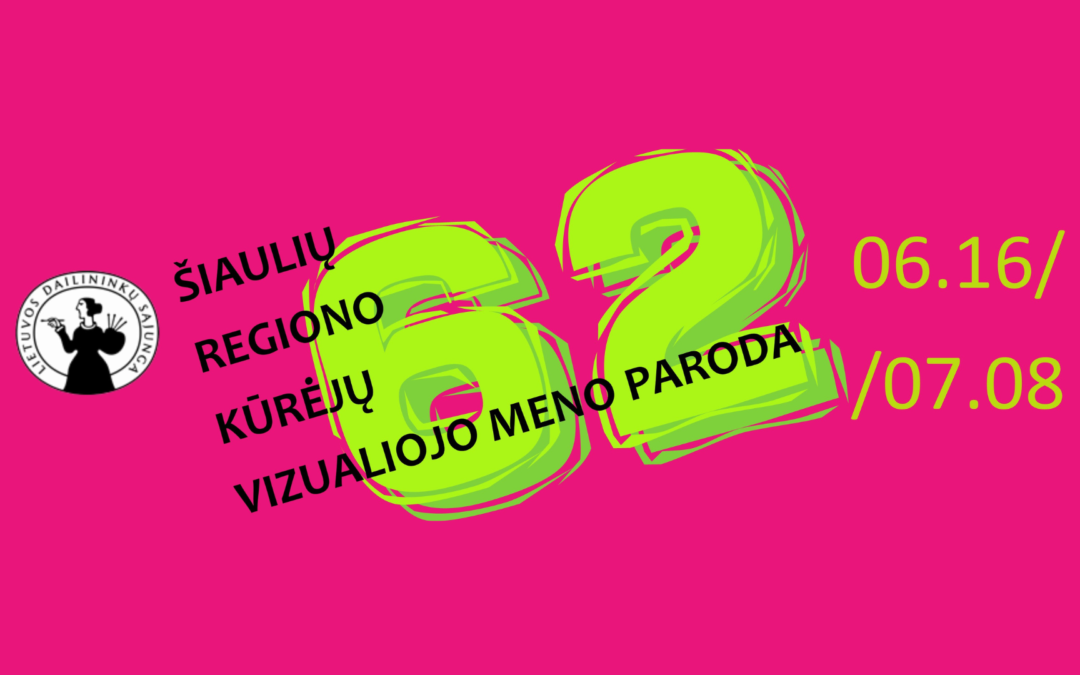 62-OJI ŠIAULIŲ REGIONO KŪRĖJŲ VIZUALIOJO MENO PARODA