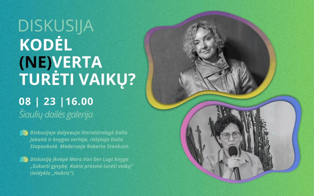 DISKUSIJA „KODĖL (NE)VERTA TURĖTI VAIKŲ?“