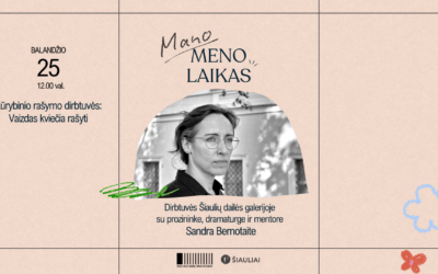 MANO MENO LAIKAS: KŪRYBINIO RAŠYMO DIRBTUVĖS SU SANDRA BERNOTAITE