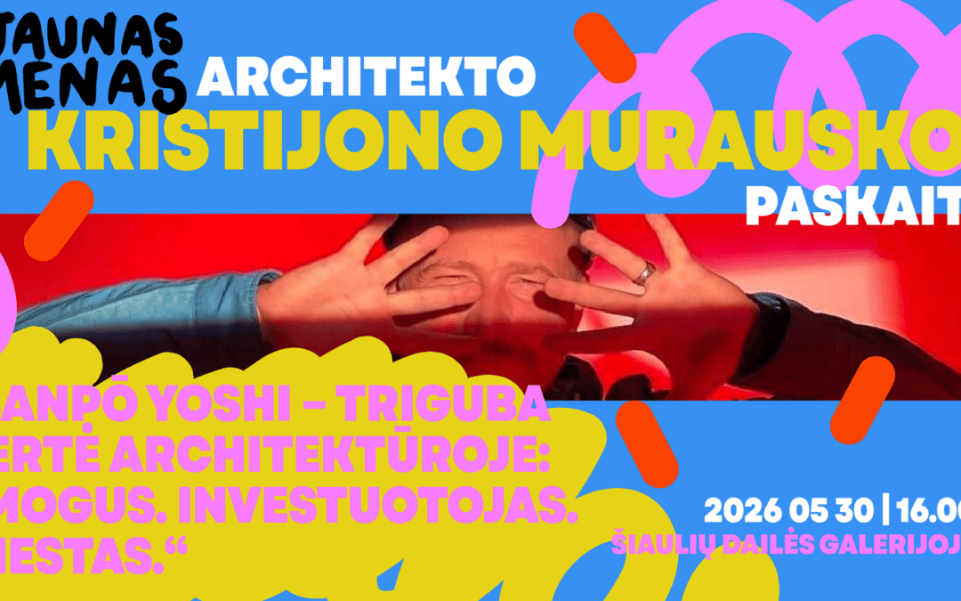 ARCHITEKTO KRISTIJONO MURAUSKO PASKAITA „SANPŌ YOSHI – TRIGUBA VERTĖ ARCHITEKTŪROJE: ŽMOGUS, INVESTUTOJAS, MIESTAS“